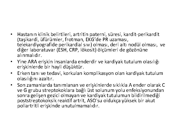 • Hastanın klinik belirtileri, artritin paterni, süresi, kardit-perikardit (taşikardi, üfürümler, frotman, EKG’de PR • Hastanın klinik belirtileri, artritin paterni, süresi, kardit-perikardit (taşikardi, üfürümler, frotman, EKG’de PR