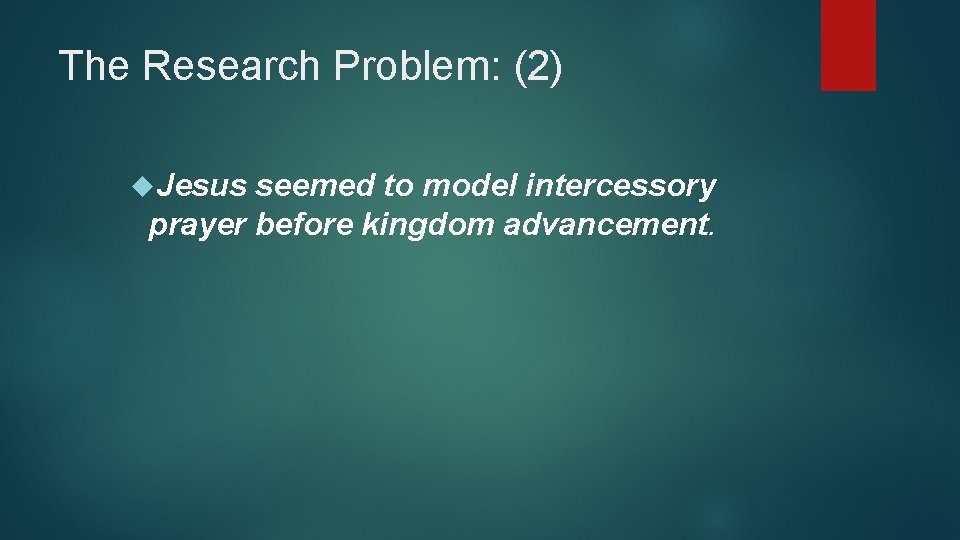 The Research Problem: (2) Jesus seemed to model intercessory prayer before kingdom advancement. 