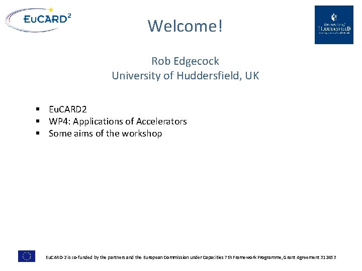 Welcome! Rob Edgecock University of Huddersfield, UK § Eu. CARD 2 § WP 4: