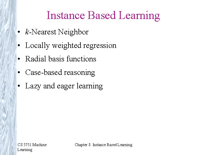 Instance Based Learning • k-Nearest Neighbor • Locally weighted regression • Radial basis functions