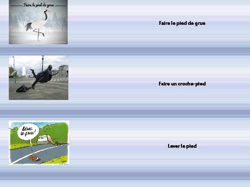 Faire le pied de grue Faire un croche-pied Lever le pied 