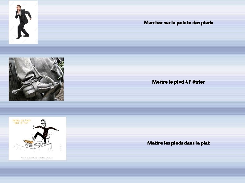 Marcher sur la pointe des pieds Mettre le pied à l' étrier Mettre les