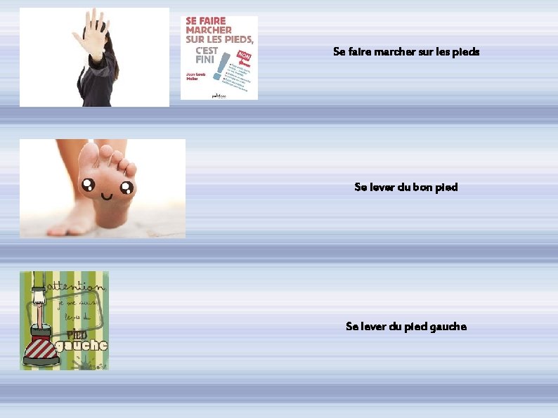 Se faire marcher sur les pieds Se lever du bon pied Se lever du