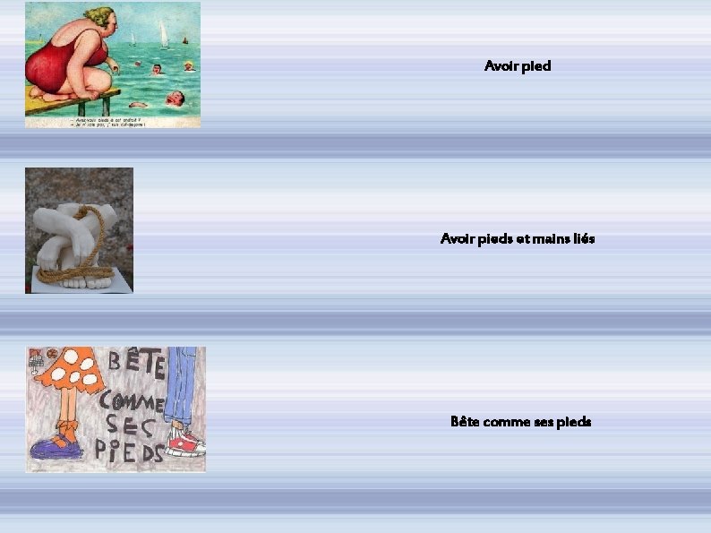Avoir pieds et mains liés Bête comme ses pieds 