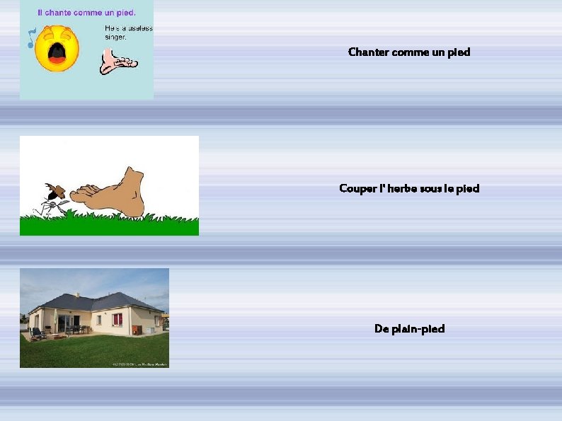 Chanter comme un pied Couper l' herbe sous le pied De plain-pied 