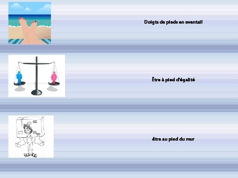 Doigts de pieds en eventail Être à pied d'égalité être au pied du mur