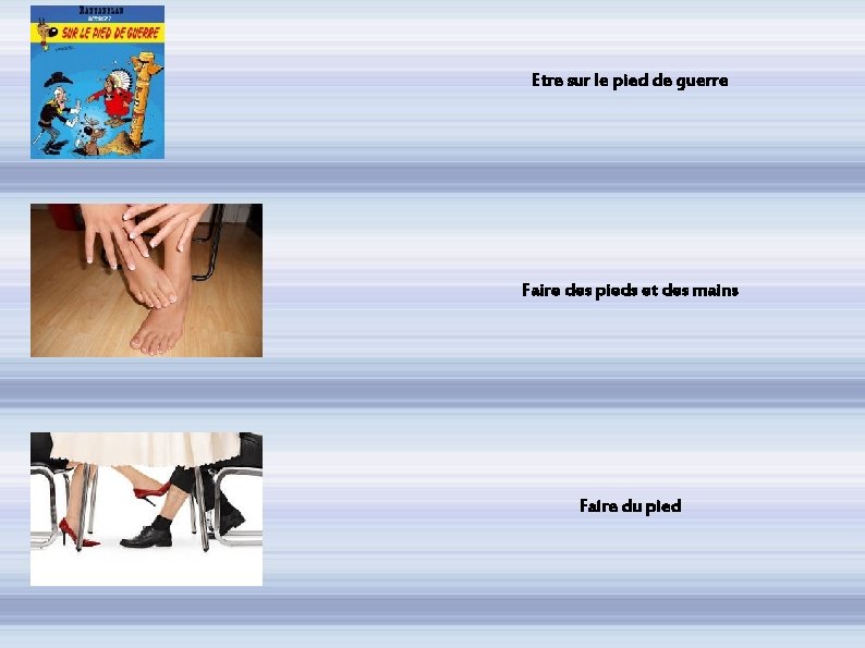 Etre sur le pied de guerre Faire des pieds et des mains Faire du