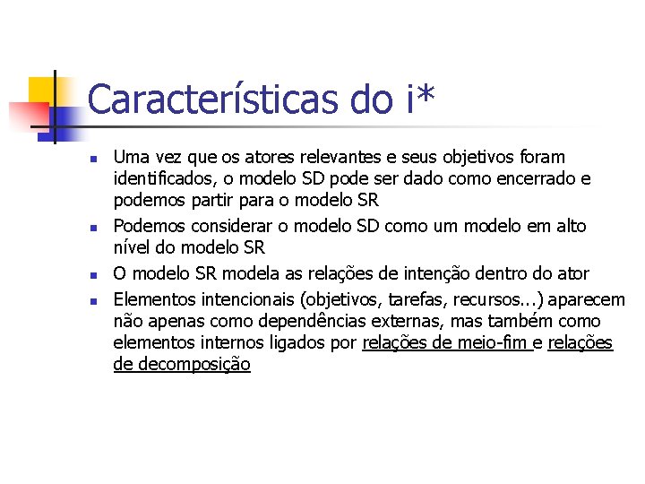 Características do i* n n Uma vez que os atores relevantes e seus objetivos