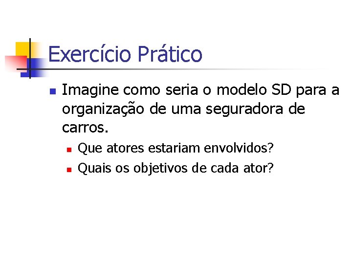 Exercício Prático n Imagine como seria o modelo SD para a organização de uma