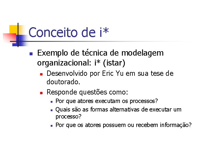 Conceito de i* n Exemplo de técnica de modelagem organizacional: i* (istar) n n