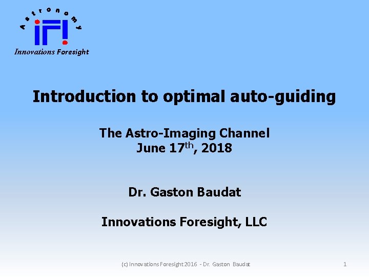 Innovations Foresight Introduction to optimal auto-guiding The Astro-Imaging Channel June 17 th, 2018 Dr.