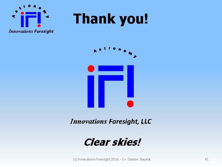 Thank you! Innovations Foresight, LLC Clear skies! (c) Innovations Foresight 2016 - Dr. Gaston