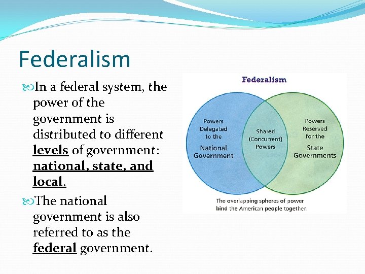 Federalism In a federal system, the power of the government is distributed to different