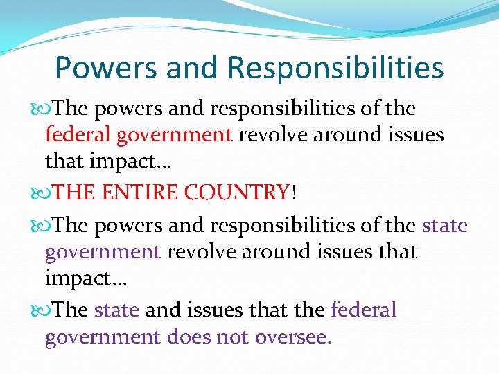 Powers and Responsibilities The powers and responsibilities of the federal government revolve around issues