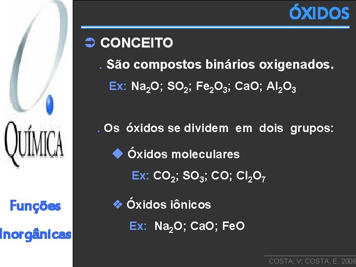 ÓXIDOS CONCEITO. São compostos binários oxigenados. Ex: Na 2 O; SO 2; Fe 2