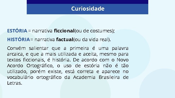 Curiosidade ESTÓRIA = narrativa ficcional (ou de costumes); HISTÓRIA = narrativa factual (ou da