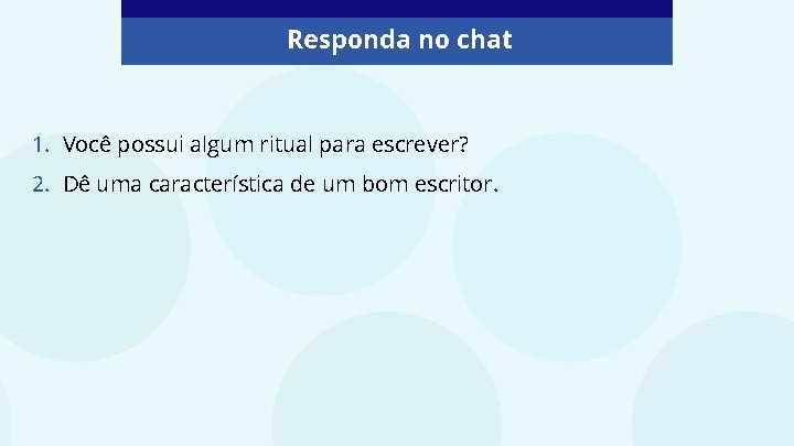 Responda no chat 1. Você possui algum ritual para escrever? 2. Dê uma característica