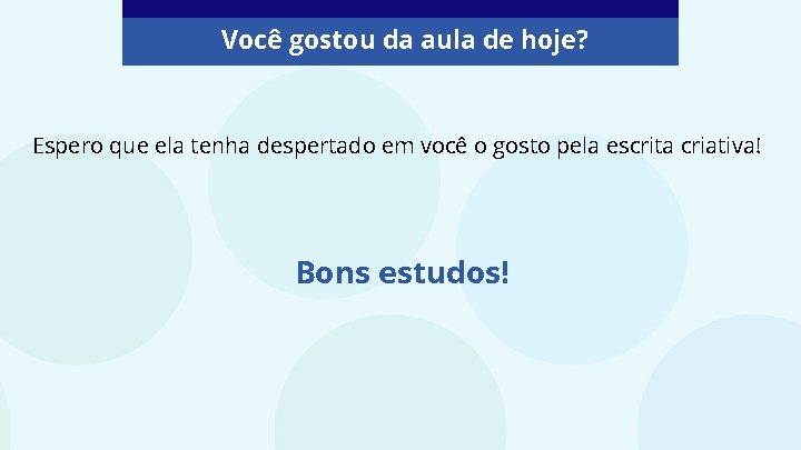 Você gostou da aula de hoje? Espero que ela tenha despertado em você o