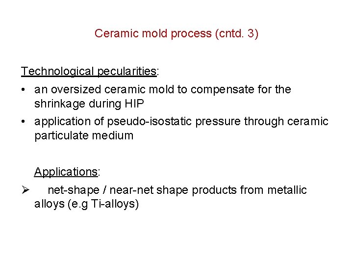 Ceramic mold process (cntd. 3) Technological pecularities: • an oversized ceramic mold to compensate