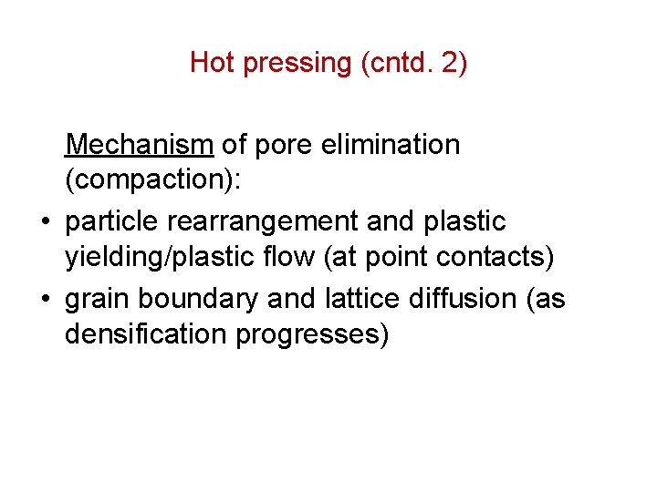 Hot pressing (cntd. 2) Mechanism of pore elimination (compaction): • particle rearrangement and plastic