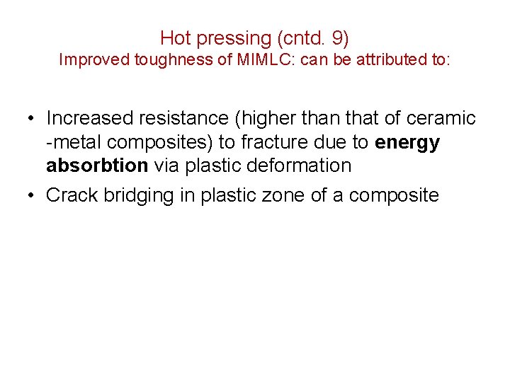 Hot pressing (cntd. 9) Improved toughness of MIMLC: can be attributed to: • Increased