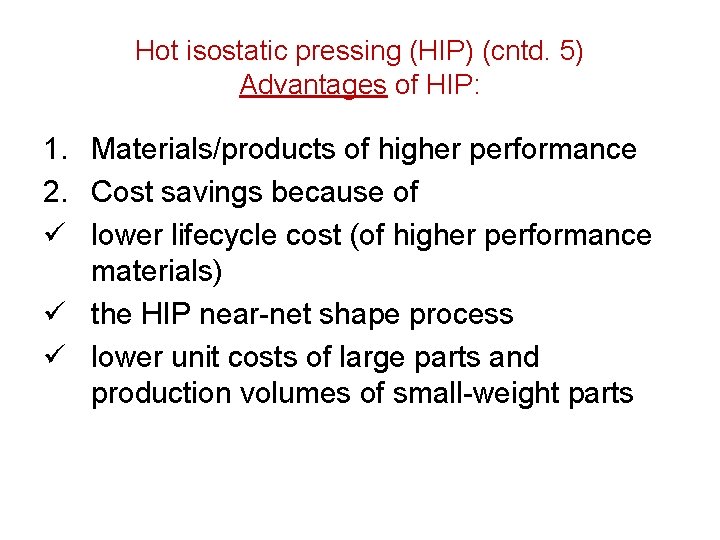 Hot isostatic pressing (HIP) (cntd. 5) Advantages of HIP: 1. Materials/products of higher performance