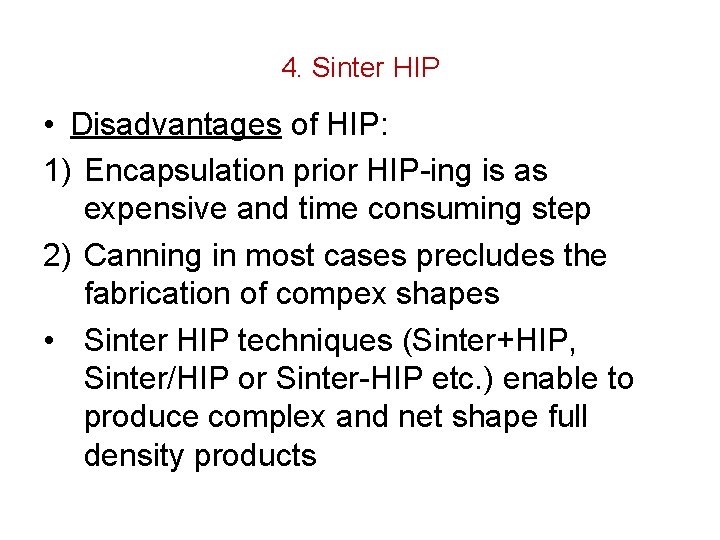 4. Sinter HIP • Disadvantages of HIP: 1) Encapsulation prior HIP-ing is as expensive