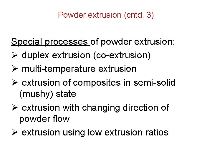 Powder extrusion (cntd. 3) Special processes of powder extrusion: Ø duplex extrusion (co-extrusion) Ø