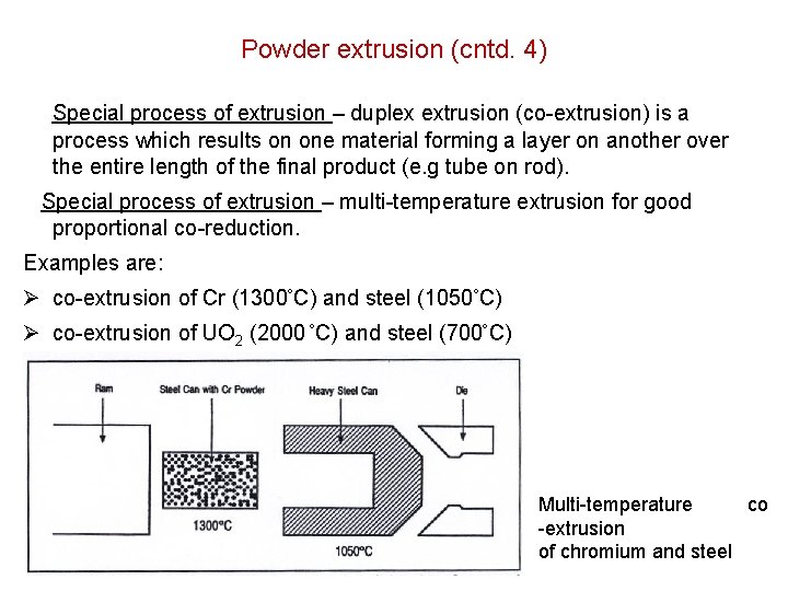 Powder extrusion (cntd. 4) Special process of extrusion – duplex extrusion (co-extrusion) is a