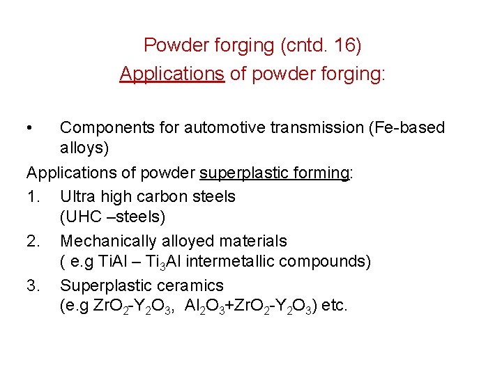 Powder forging (cntd. 16) Applications of powder forging: • Components for automotive transmission (Fe-based