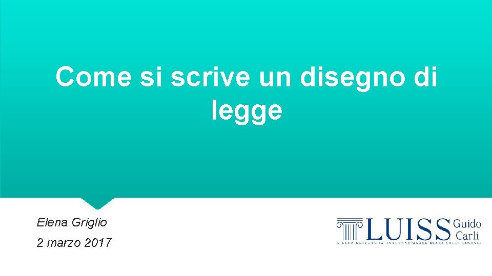 Come si scrive un disegno di legge Elena Griglio 2 marzo 2017 