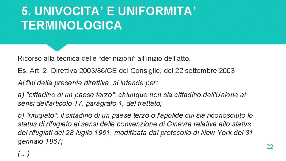 5. UNIVOCITA’ E UNIFORMITA’ TERMINOLOGICA Ricorso alla tecnica delle “definizioni” all’inizio dell’atto. Es. Art.