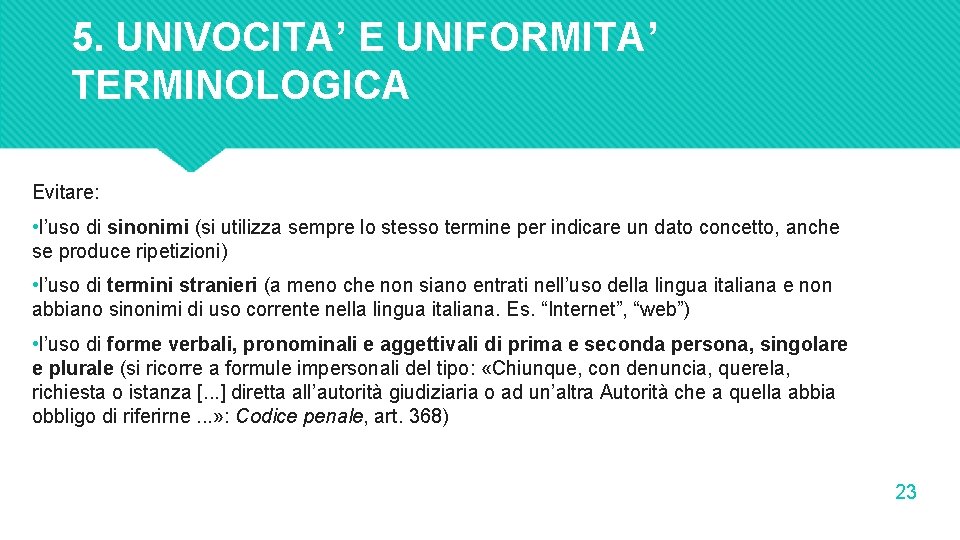 5. UNIVOCITA’ E UNIFORMITA’ TERMINOLOGICA Evitare: • l’uso di sinonimi (si utilizza sempre lo