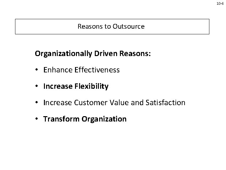 10 -6 Reasons to Outsource Organizationally Driven Reasons: • Enhance Effectiveness • Increase Flexibility