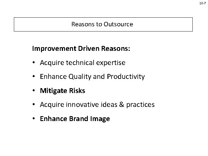 10 -7 Reasons to Outsource Improvement Driven Reasons: • Acquire technical expertise • Enhance