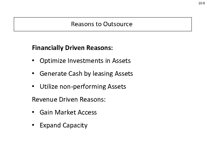 10 -8 Reasons to Outsource Financially Driven Reasons: • Optimize Investments in Assets •