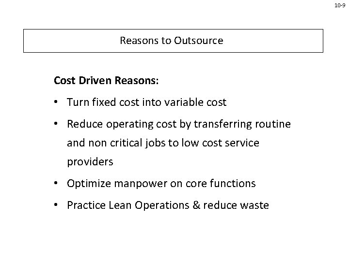 10 -9 Reasons to Outsource Cost Driven Reasons: • Turn fixed cost into variable