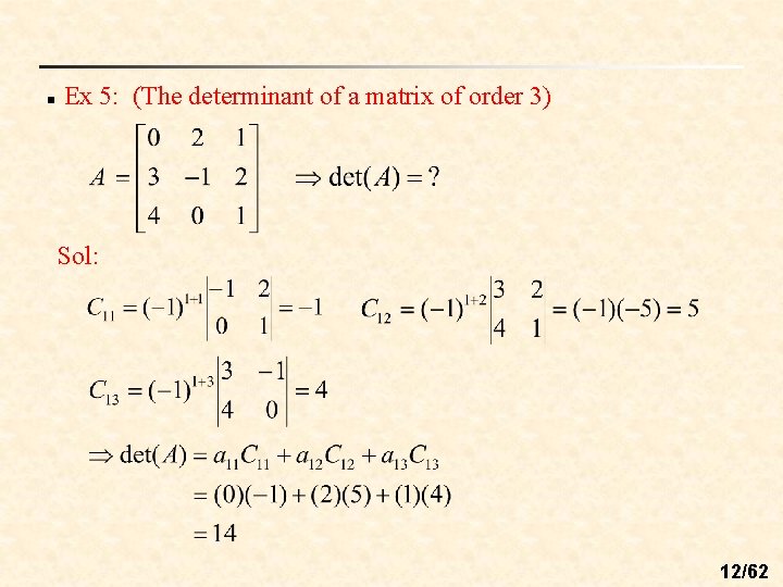 n Ex 5: (The determinant of a matrix of order 3) Sol: 12/62 n Ex 5: (The determinant of a matrix of order 3) Sol: 12/62