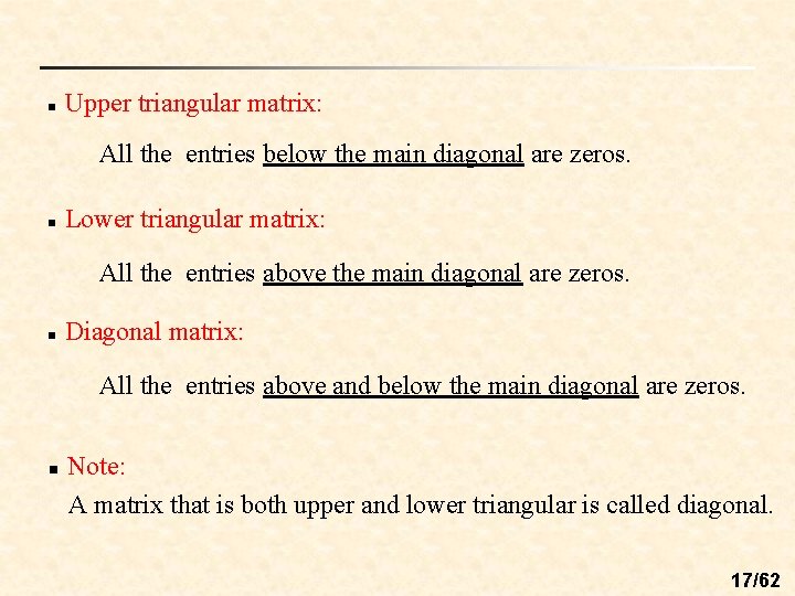 n Upper triangular matrix: All the entries below the main diagonal are zeros. n n Upper triangular matrix: All the entries below the main diagonal are zeros. n