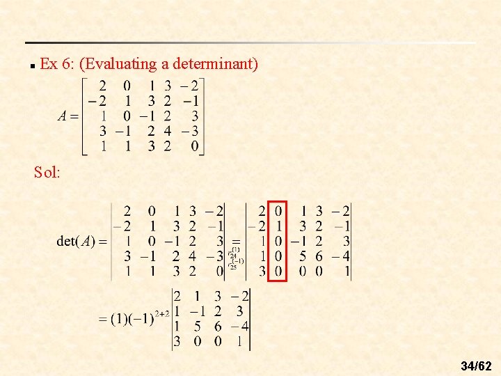 n Ex 6: (Evaluating a determinant) Sol: 34/62 n Ex 6: (Evaluating a determinant) Sol: 34/62