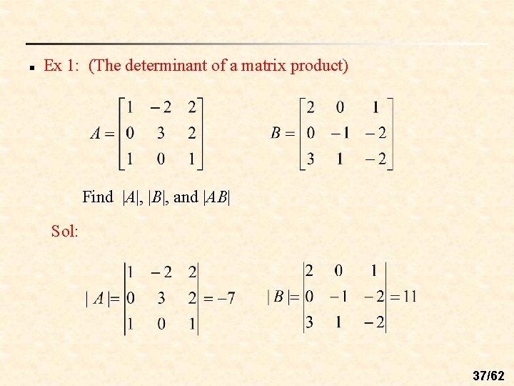 n Ex 1: (The determinant of a matrix product) Find |A|, |B|, and |AB| n Ex 1: (The determinant of a matrix product) Find |A|, |B|, and |AB|