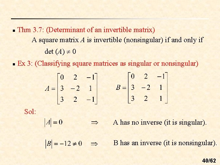 n Thm 3. 7: (Determinant of an invertible matrix) A square matrix A is n Thm 3. 7: (Determinant of an invertible matrix) A square matrix A is