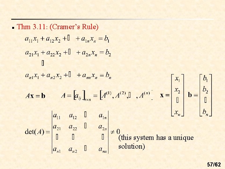 n Thm 3. 11: (Cramer’s Rule) (this system has a unique solution) 57/62 n Thm 3. 11: (Cramer’s Rule) (this system has a unique solution) 57/62