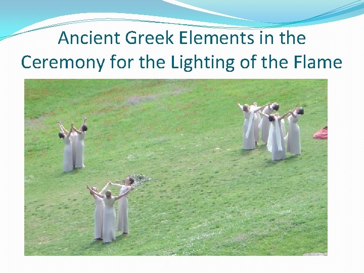 Ancient Greek Elements in the Ceremony for the Lighting of the Flame Ancient Greek Elements in the Ceremony for the Lighting of the Flame