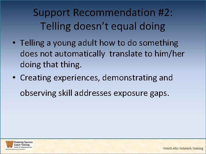 Support Recommendation #2: Telling doesn’t equal doing • Telling a young adult how to