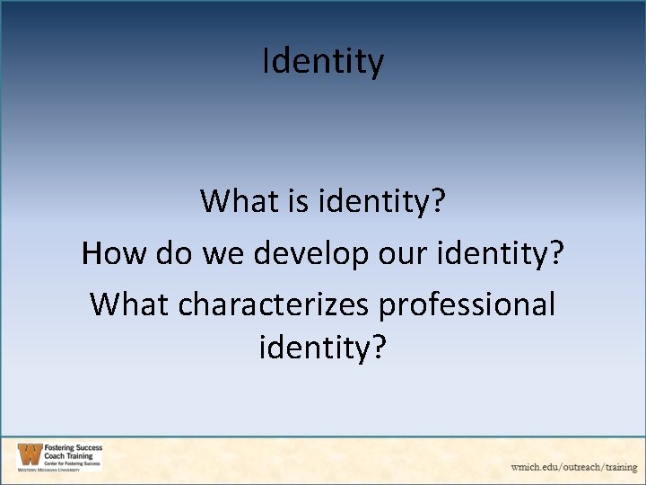 Identity What is identity? How do we develop our identity? What characterizes professional identity?