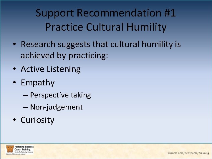 Support Recommendation #1 Practice Cultural Humility • Research suggests that cultural humility is achieved