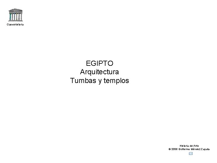 Claseshistoria EGIPTO Arquitectura Tumbas y templos Historia del Arte © 2006 Guillermo Méndez Zapata