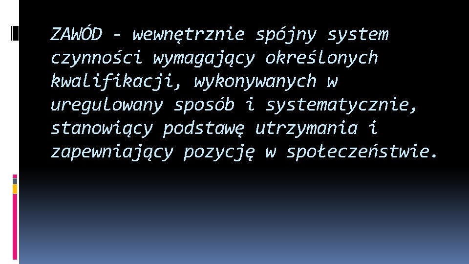 ZAWÓD - wewnętrznie spójny system czynności wymagający określonych kwalifikacji, wykonywanych w uregulowany sposób i