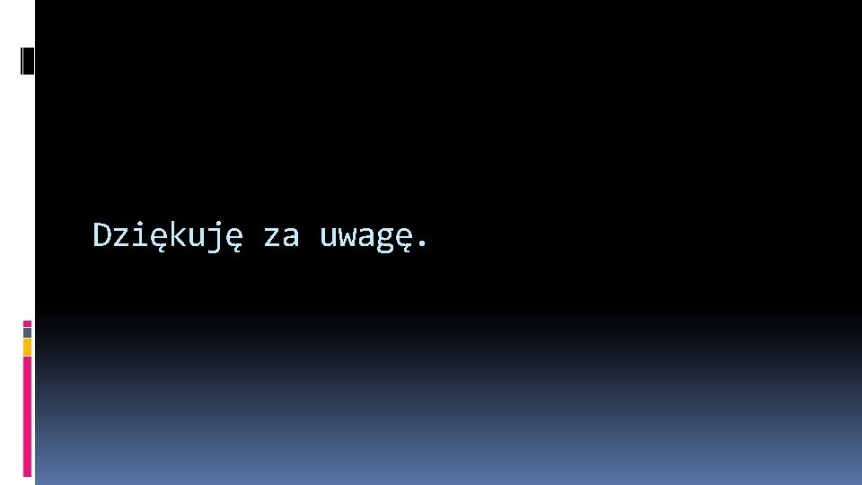 Dziękuję za uwagę. 